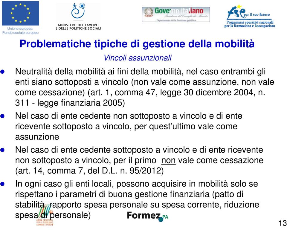 311 - legge finanziaria 2005) Nel caso di ente cedente non sottoposto a vincolo e di ente ricevente sottoposto a vincolo, per quest ultimo vale come assunzione Nel caso di ente cedente