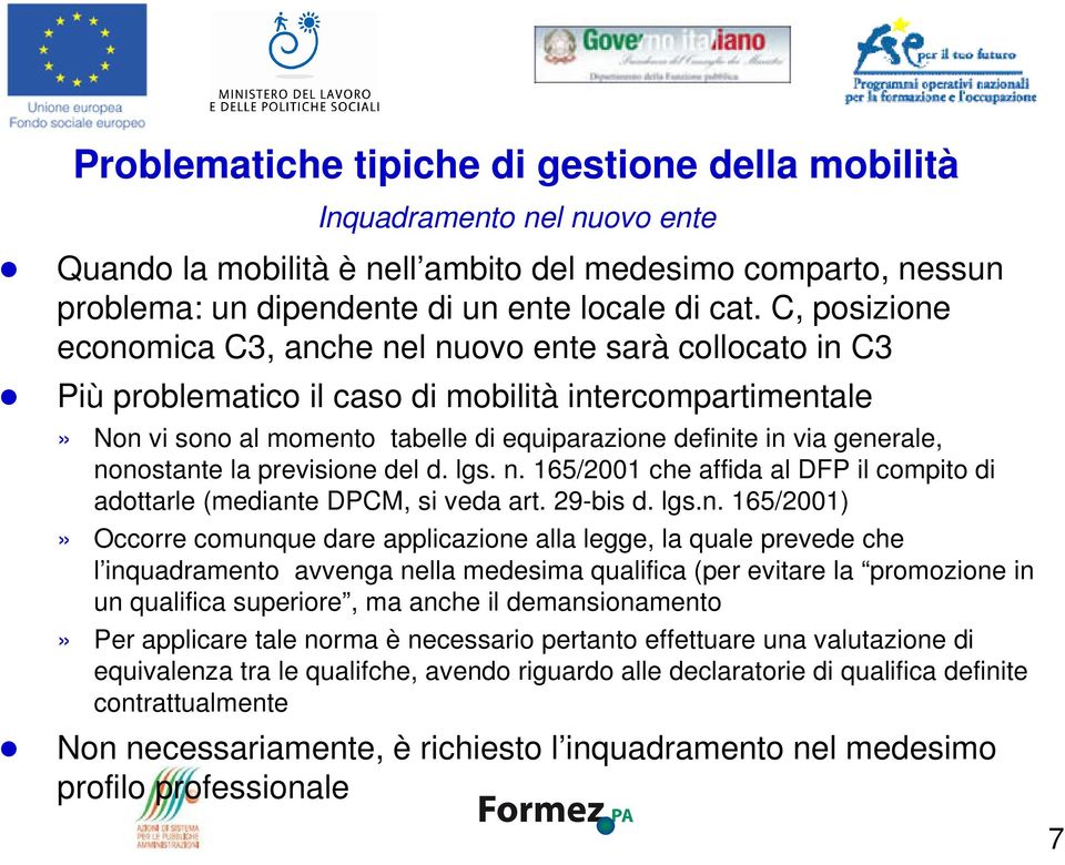 generale, nonostante la previsione del d. lgs. n. 165/2001 che affida al DFP il compito di adottarle (mediante DPCM, si veda art. 29-bis d. lgs.n. 165/2001)» Occorre comunque dare applicazione alla