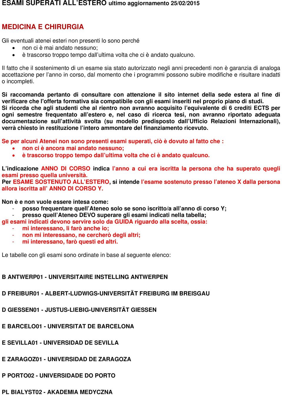 Il fatto che il sostenimento di un esame sia stato autorizzato negli anni precedenti non è garanzia di analoga accettazione per l anno in corso, dal momento che i programmi possono subire modifiche e