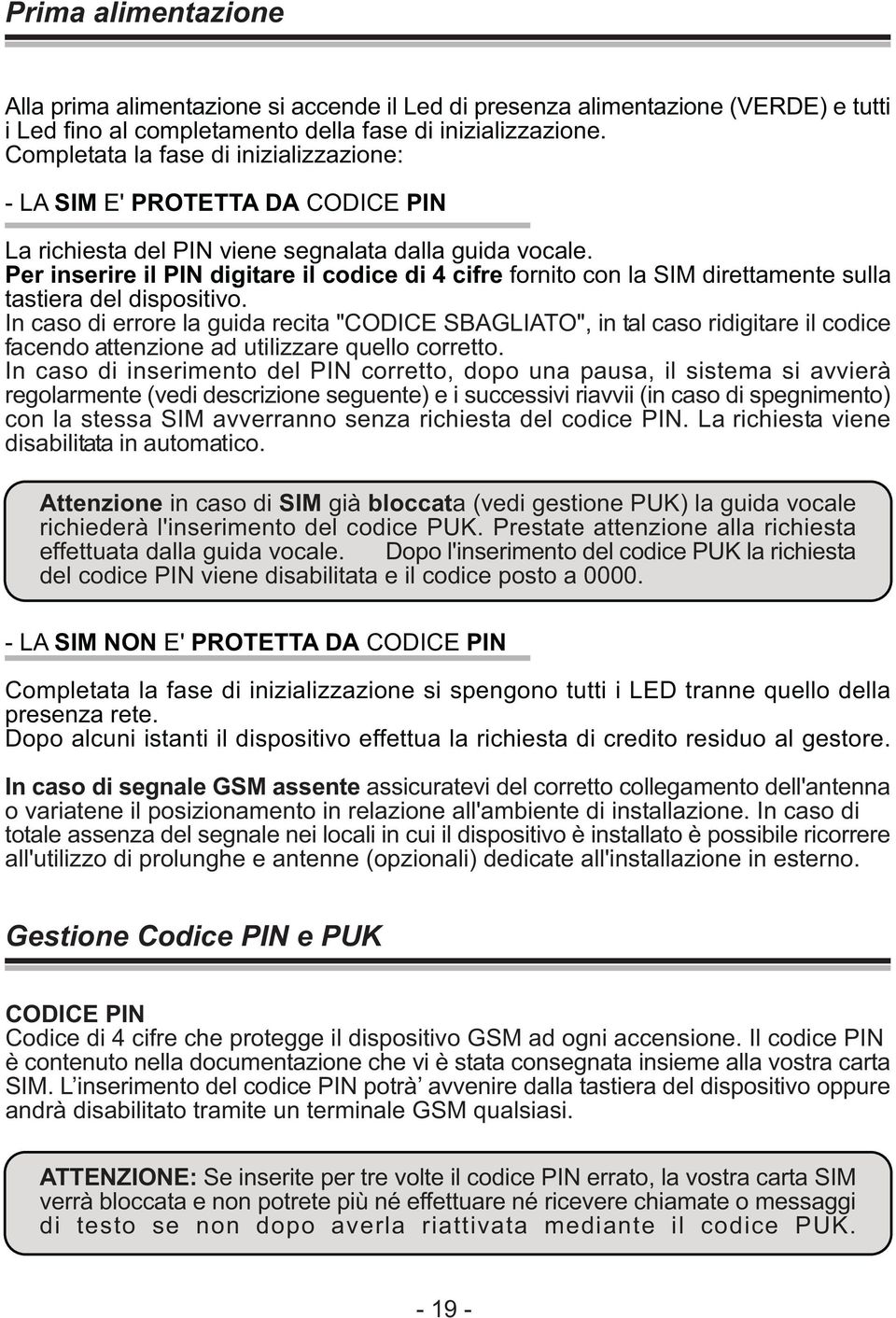 Per inserire il PIN digitare il codice di 4 cifre fornito con la SIM direttamente sulla tastiera del dispositivo.