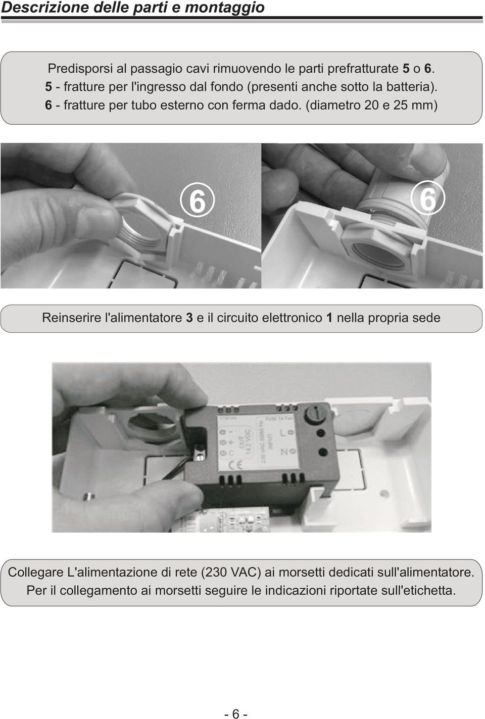 (diametro 20 e 25 mm) 6 6 Reinserire l'alimentatore 3 e il circuito elettronico 1 nella propria sede Collegare