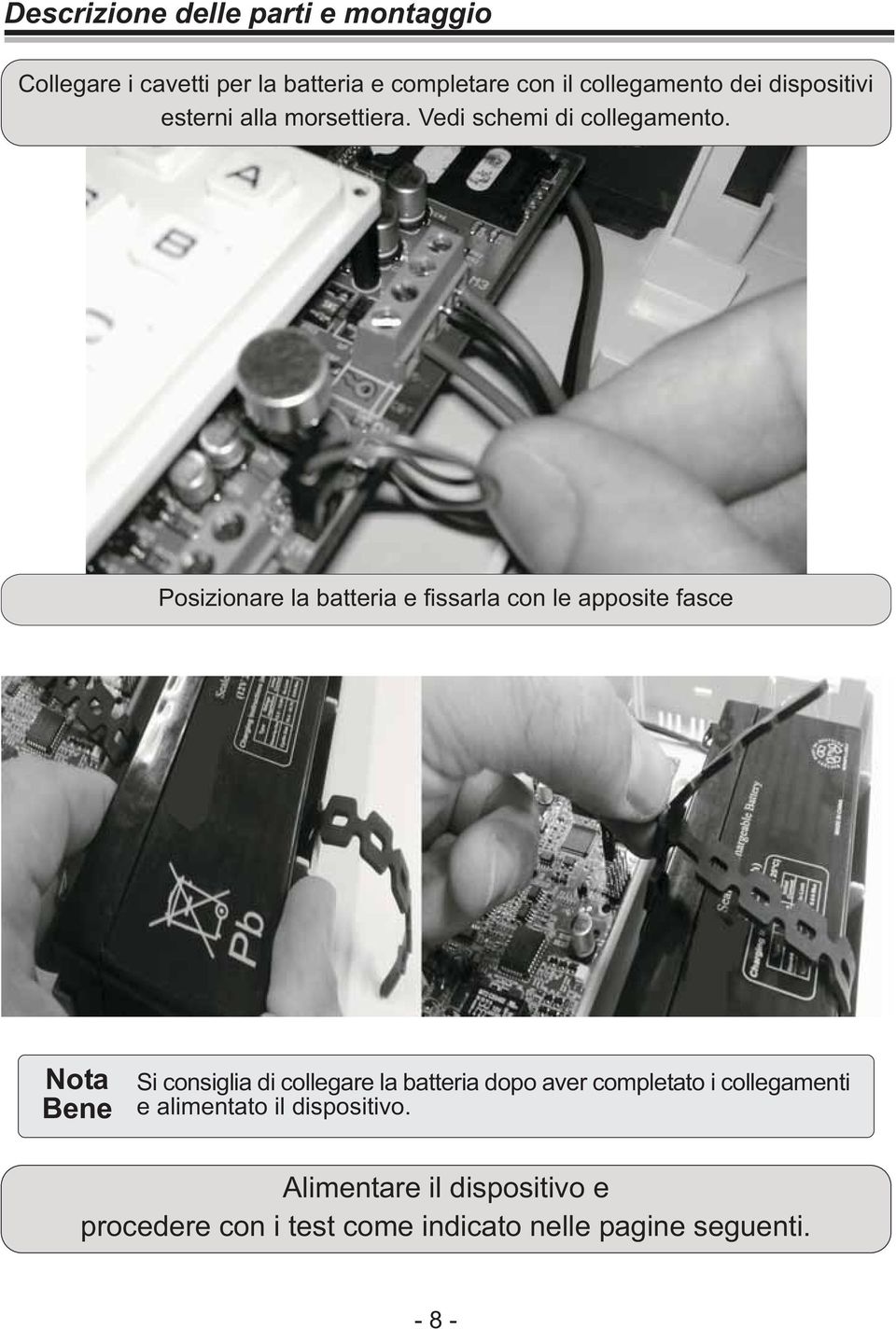 Posizionare la batteria e fissarla con le apposite fasce Nota Bene Si consiglia di collegare la batteria dopo