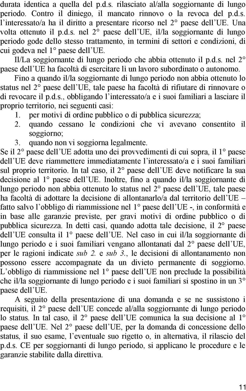 Il/La soggiornante di lungo periodo che abbia ottenuto il p.d.s. nel 2 paese dell UE ha facoltà di esercitare lì un lavoro subordinato o autonomo.