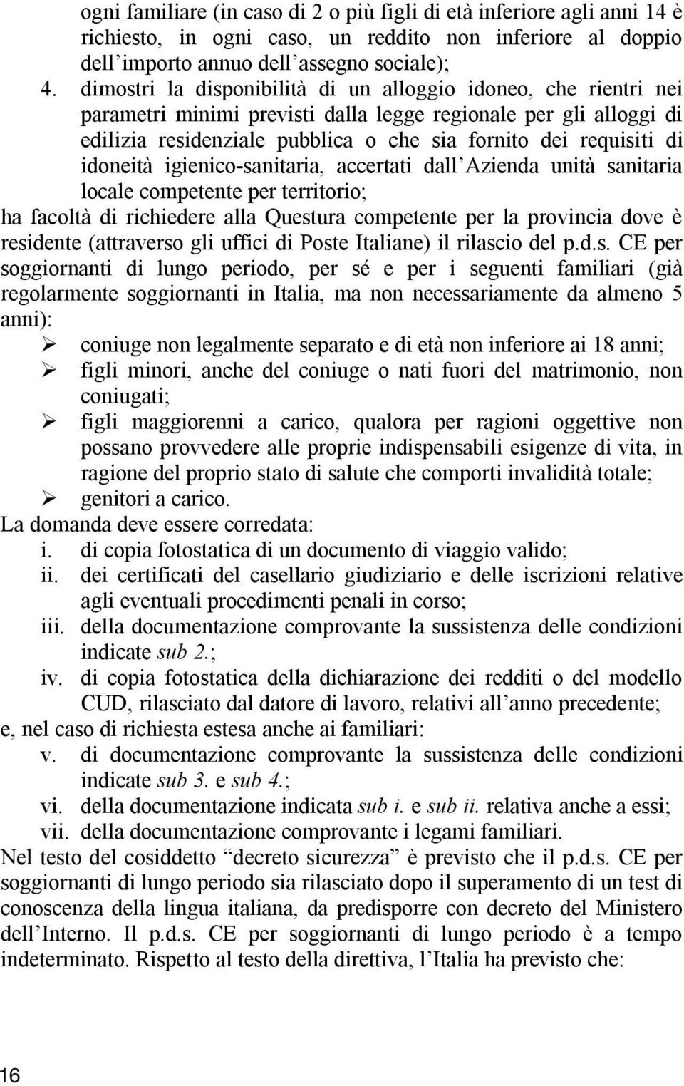 idoneità igienico-sanitaria, accertati dall Azienda unità sanitaria locale competente per territorio; ha facoltà di richiedere alla Questura competente per la provincia dove è residente (attraverso