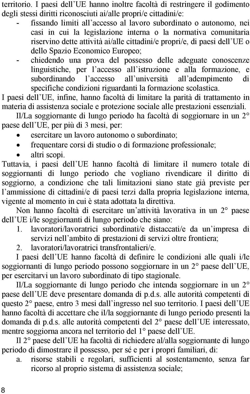 casi in cui la legislazione interna o la normativa comunitaria riservino dette attività ai/alle cittadini/e propri/e, di paesi dell UE o dello Spazio Economico Europeo; - chiedendo una prova del