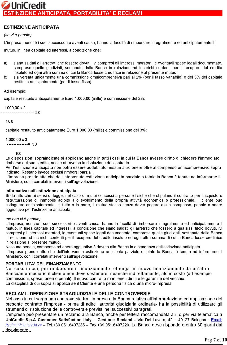 quelle giudiziali, sostenute dalla Banca in relazione ad incarichi conferiti per il recupero del credito insoluto ed ogni altra somma di cui la Banca fosse creditrice in relazione al presente mutuo;