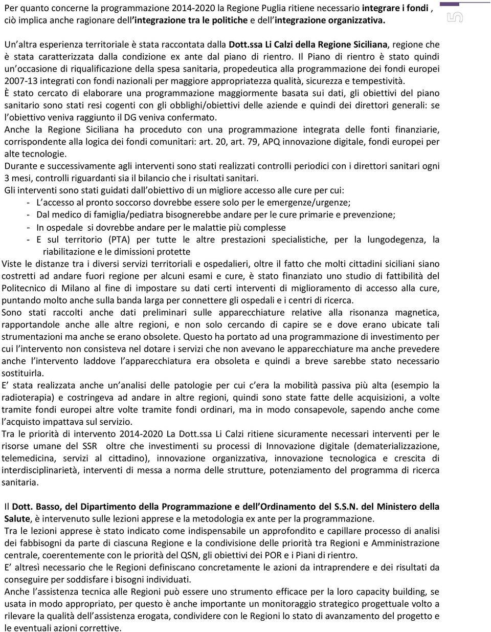 Il Piano di rientro è stato quindi un occasione di riqualificazione della spesa sanitaria, propedeutica alla programmazione dei fondi europei 2007-13 integrati con fondi nazionali per maggiore