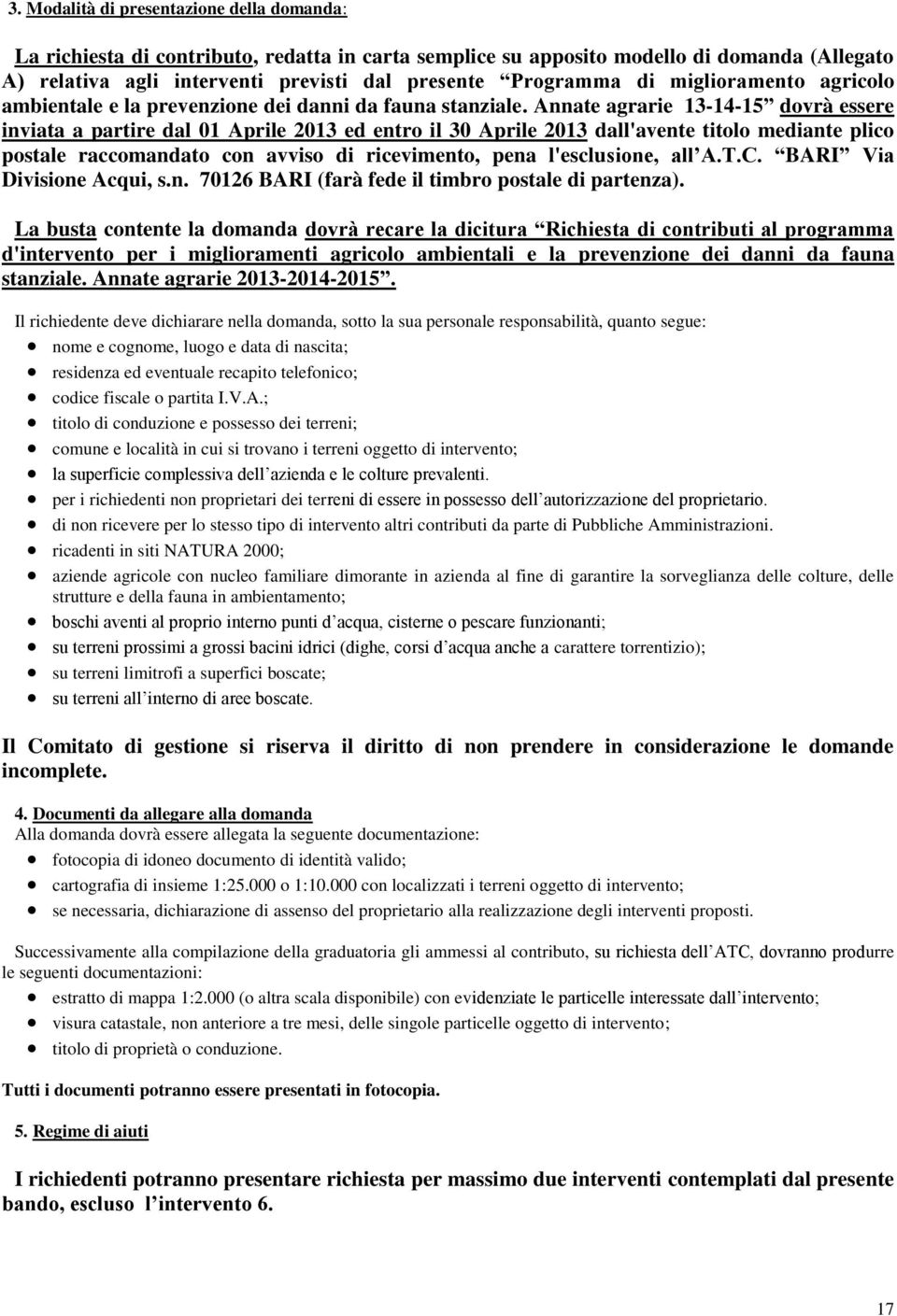 Annate agrarie 13-14-15 dovrà essere inviata a partire dal 01 Aprile 2013 ed entro il 30 Aprile 2013 dall'avente titolo mediante plico postale raccomandato con avviso di ricevimento, pena