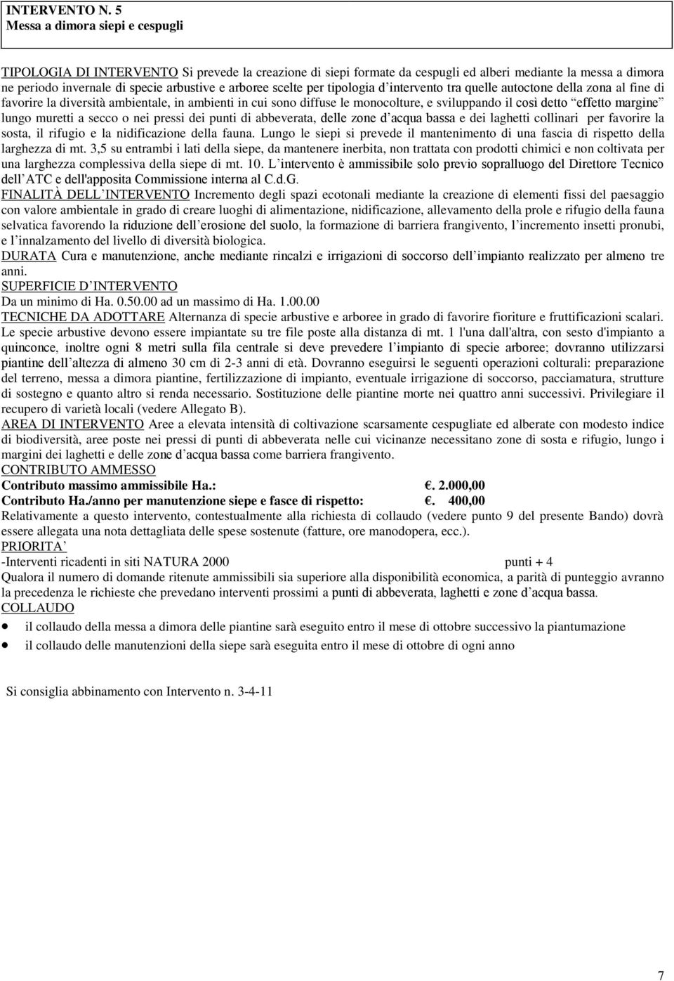 scelte per tipologia d intervento tra quelle autoctone della zona al fine di favorire la diversità ambientale, in ambienti in cui sono diffuse le monocolture, e sviluppando il così detto effetto