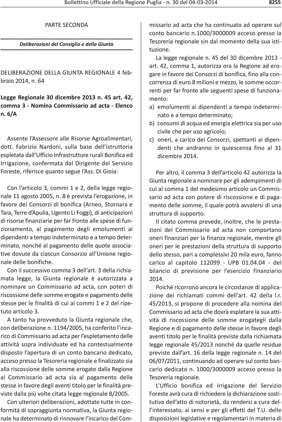 Fabrizio Nardoni, sulla base dell istruttoria espletata dall Ufficio Infrastrutture rurali Bonifica ed Irrigazione, confermata dal Dirigente del Servizio Foreste, riferisce quanto segue l Ass.