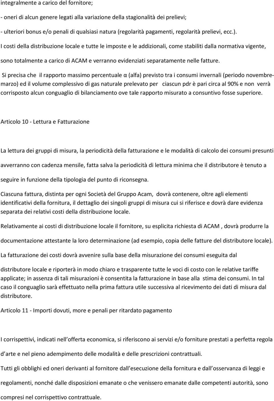 I costi della distribuzione locale e tutte le imposte e le addizionali, come stabiliti dalla normativa vigente, sono totalmente a carico di ACAM e verranno evidenziati separatamente nelle fatture.