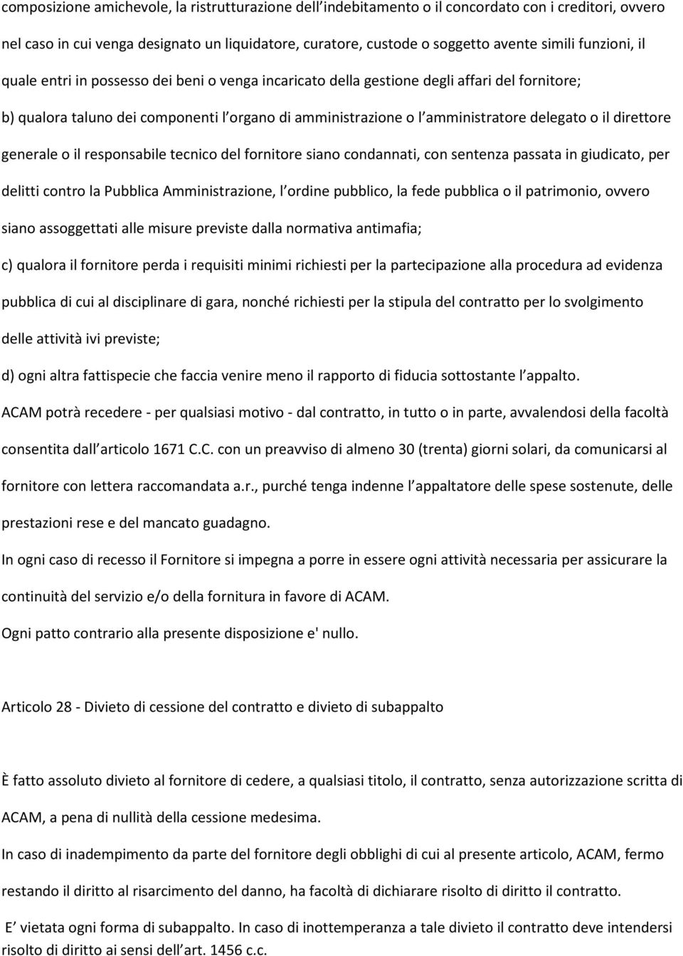 il direttore generale o il responsabile tecnico del fornitore siano condannati, con sentenza passata in giudicato, per delitti contro la Pubblica Amministrazione, l ordine pubblico, la fede pubblica