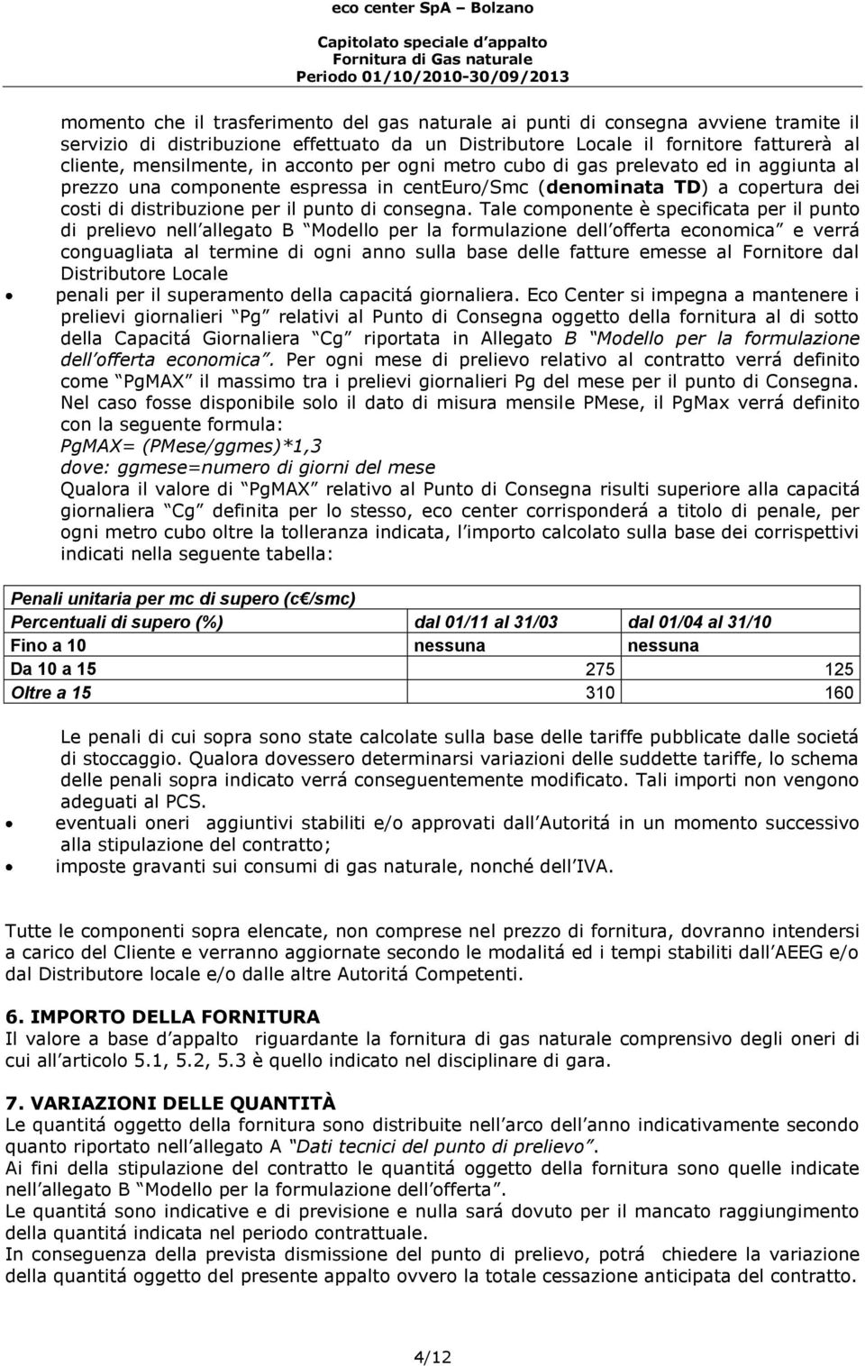 Tale componente è specificata per il punto di prelievo nell allegato B Modello per la formulazione dell offerta economica e verrá conguagliata al termine di ogni anno sulla base delle fatture emesse