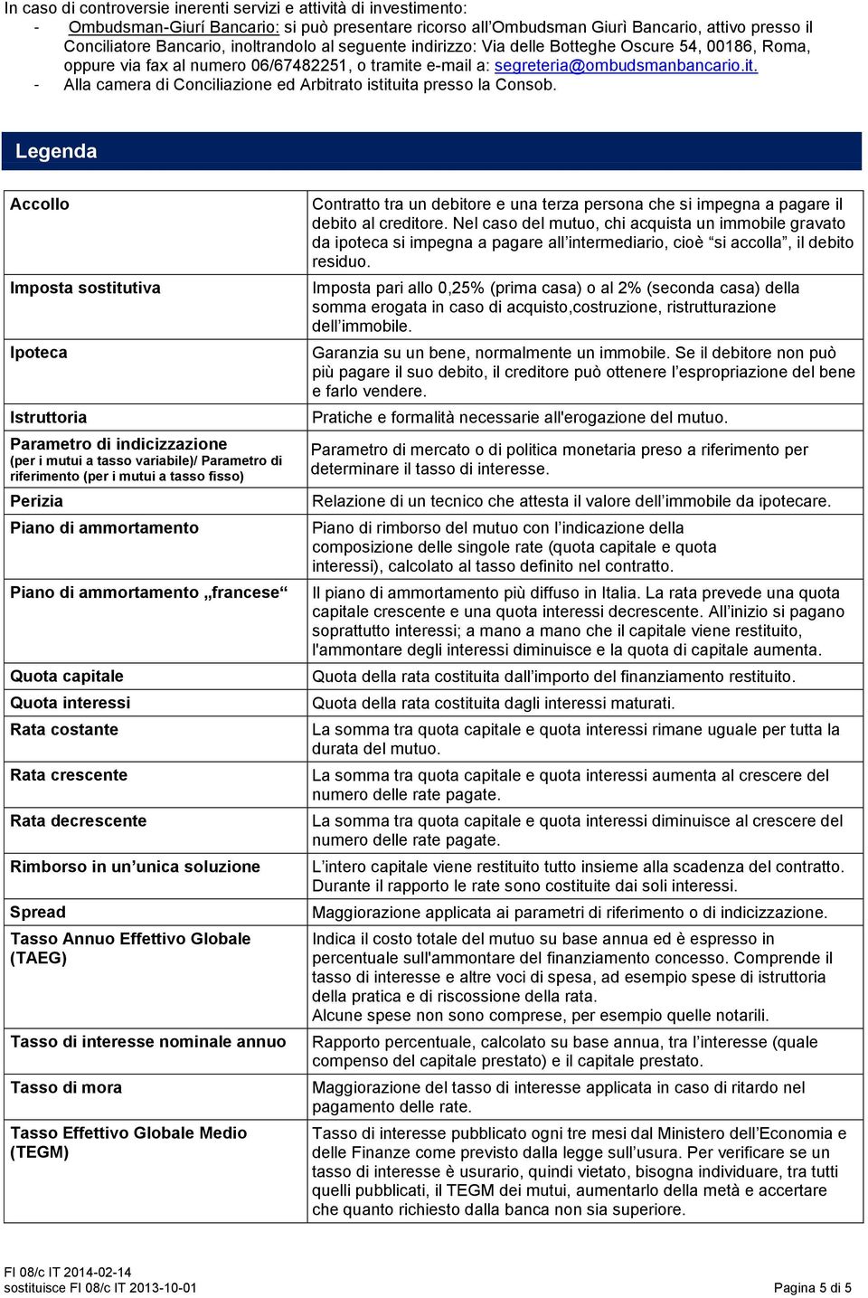 Legenda Accollo Imposta sostitutiva Ipoteca Istruttoria Parametro di indicizzazione (per i mutui a tasso variabile)/ Parametro di riferimento (per i mutui a tasso fisso) Perizia Piano di ammortamento