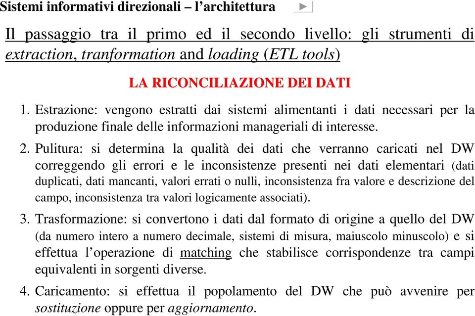 Pulitura: si determina la qualità dei dati che verranno caricati nel DW correggendo gli errori e le inconsistenze presenti nei dati elementari (dati duplicati, dati mancanti, valori errati o nulli,