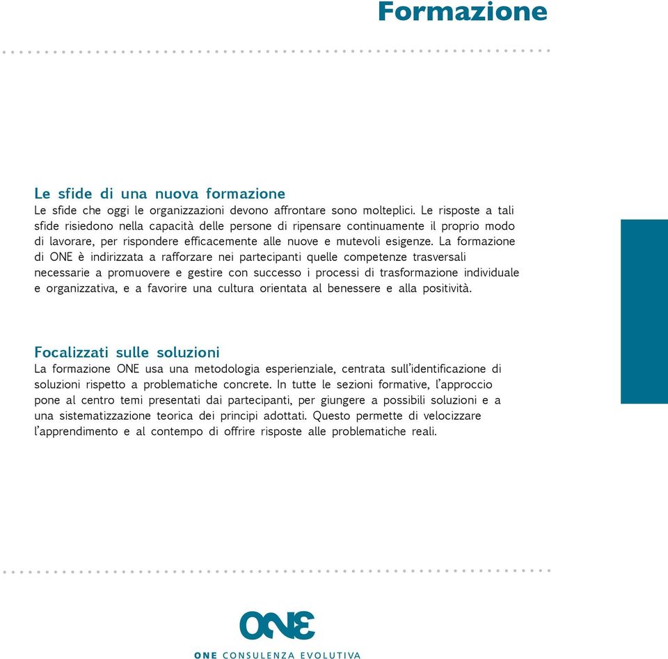 La formazione di ONE è indirizzata a rafforzare nei partecipanti quelle competenze trasversali necessarie a promuovere e gestire con successo i processi di trasformazione individuale e organizzativa,