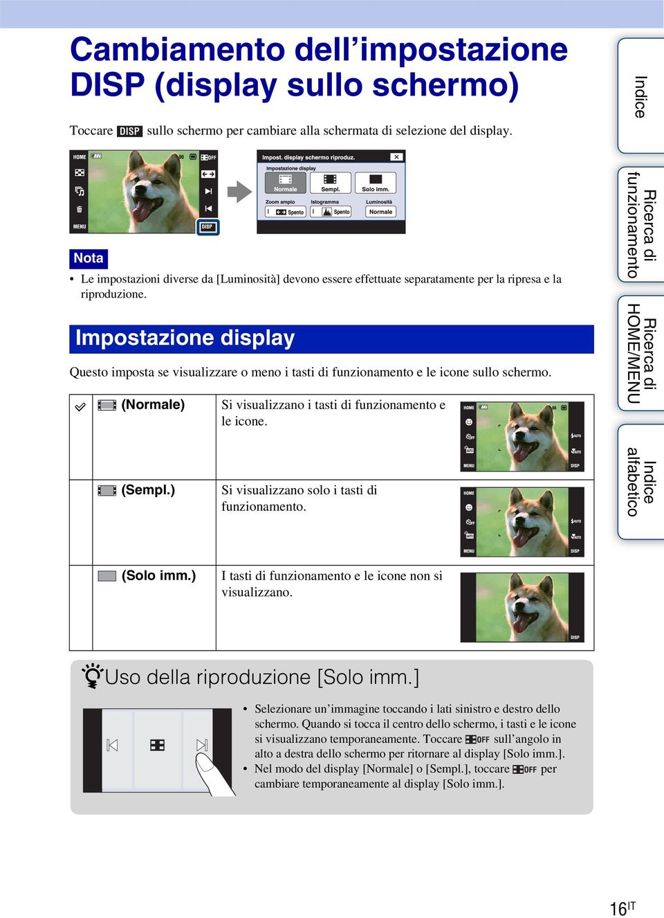 Impostazione display Questo imposta se visualizzare o meno i tasti di e le icone sullo schermo. (Normale) Si visualizzano i tasti di e le icone. (Sempl.) Si visualizzano solo i tasti di. (Solo imm.