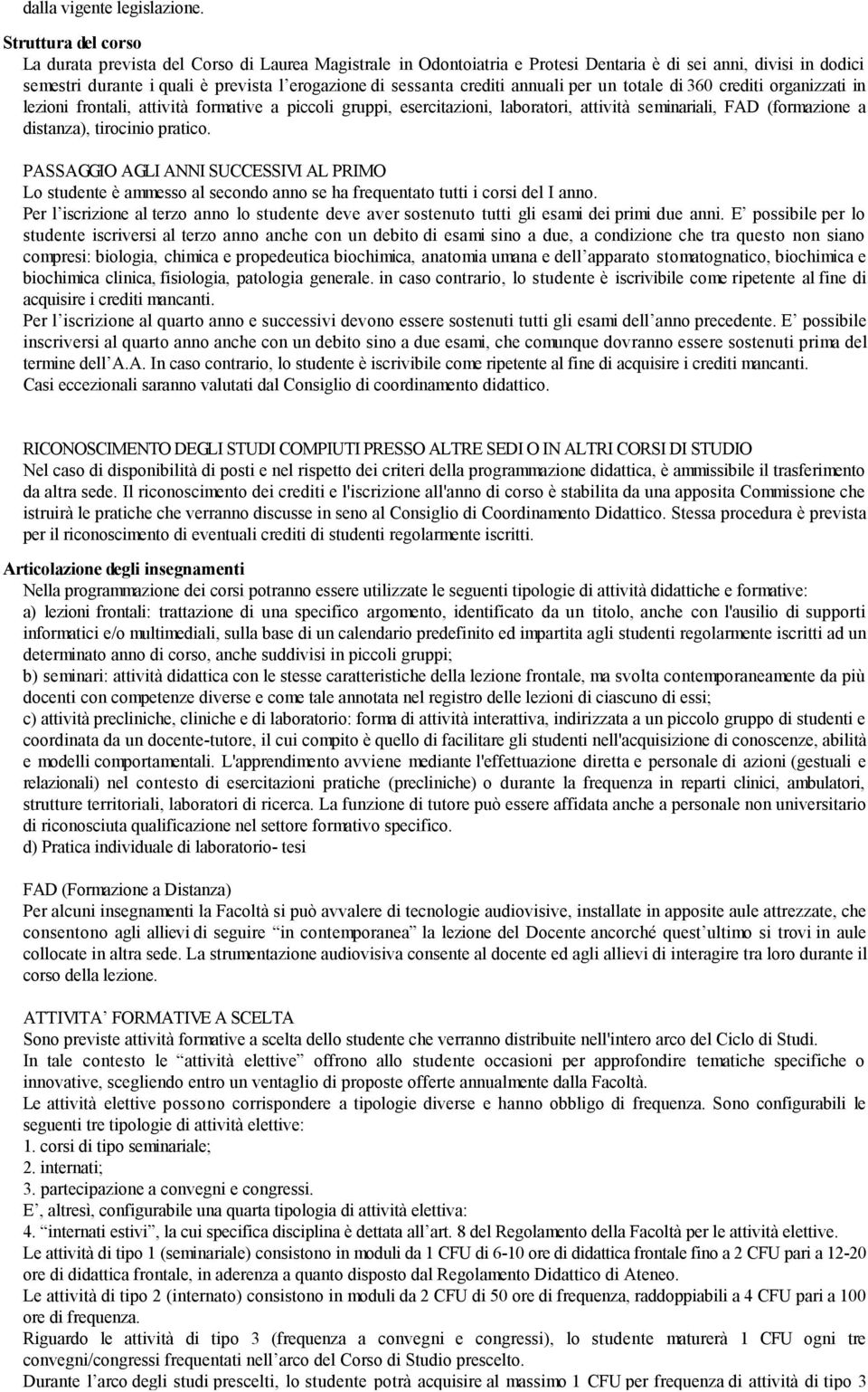 crediti annuali per un totale di 360 crediti organizzati in lezioni frontali, attività formative a piccoli gruppi, esercitazioni, laboratori, attività seminariali, FAD (formazione a distanza),