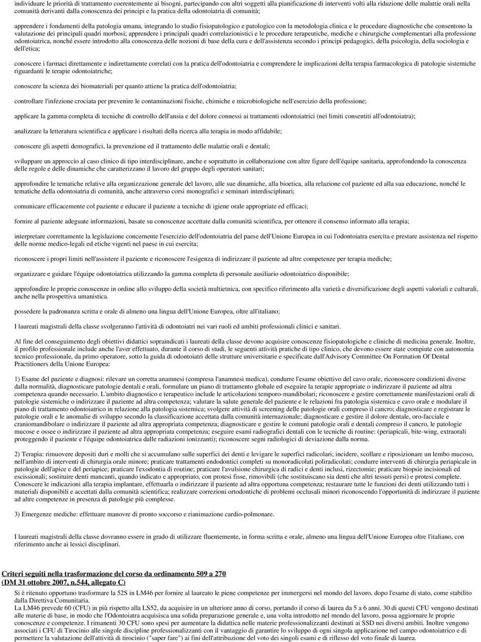 e le procedure diagnostiche che consentono la valutazione dei principali quadri morbosi; apprendere i principali quadri correlazionistici e le procedure terapeutiche, mediche e chirurgiche