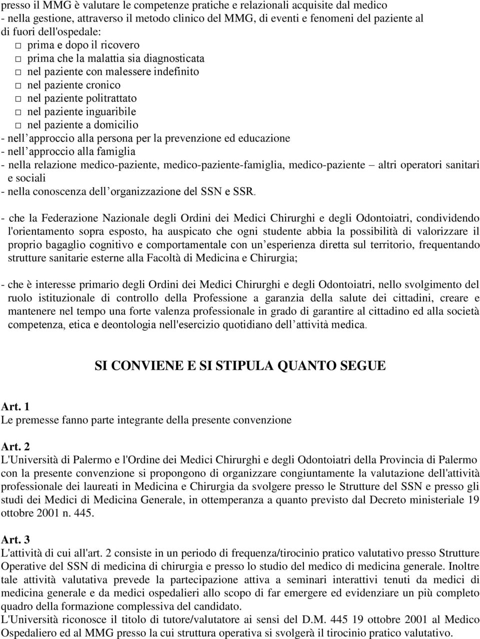 - nell approccio alla persona per la prevenzione ed educazione - nell approccio alla famiglia - nella relazione medico-paziente, medico-paziente-famiglia, medico-paziente altri operatori sanitari e