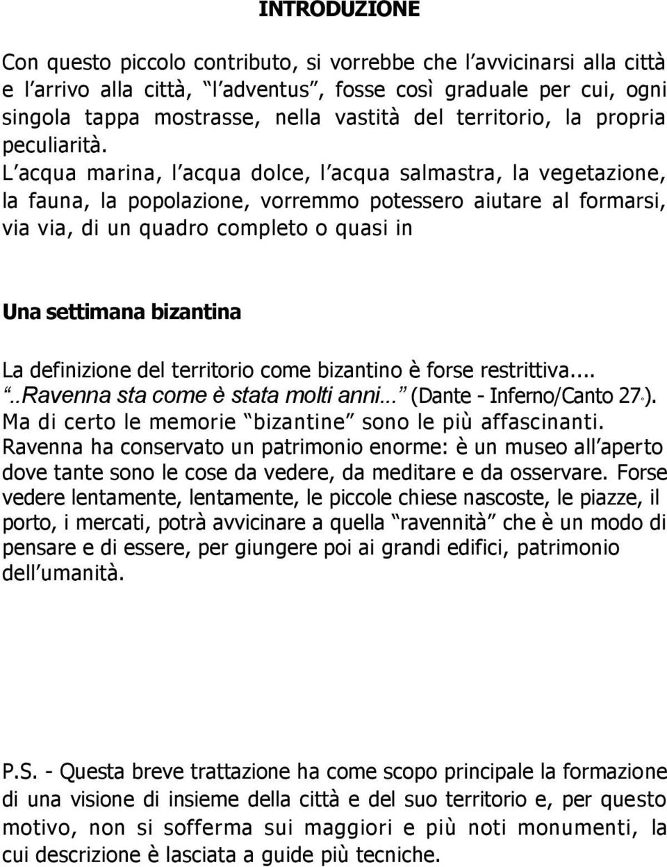 L acqua marina, l acqua dolce, l acqua salmastra, la vegetazione, la fauna, la popolazione, vorremmo potessero aiutare al formarsi, via via, di un quadro completo o quasi in Una settimana bizantina