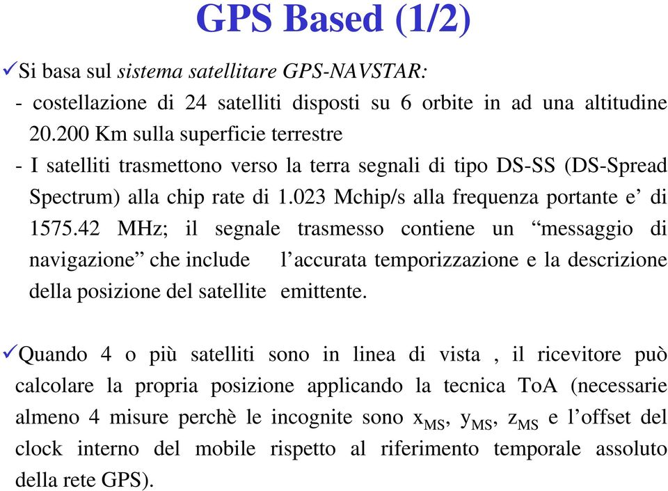 42 MHz; il segnale trasmesso contiene un messaggio di navigazione che include l accurata temporizzazione e la descrizione della posizione del satellite emittente.