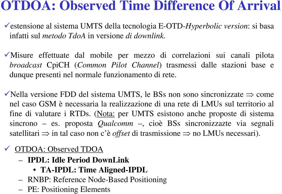 Nella versione FDD del sistema UMTS, le BSs non sono sincronizzate come nel caso GSM è necessaria la realizzazione di una rete di LMUs sul territorio al fine di valutare i RTDs.
