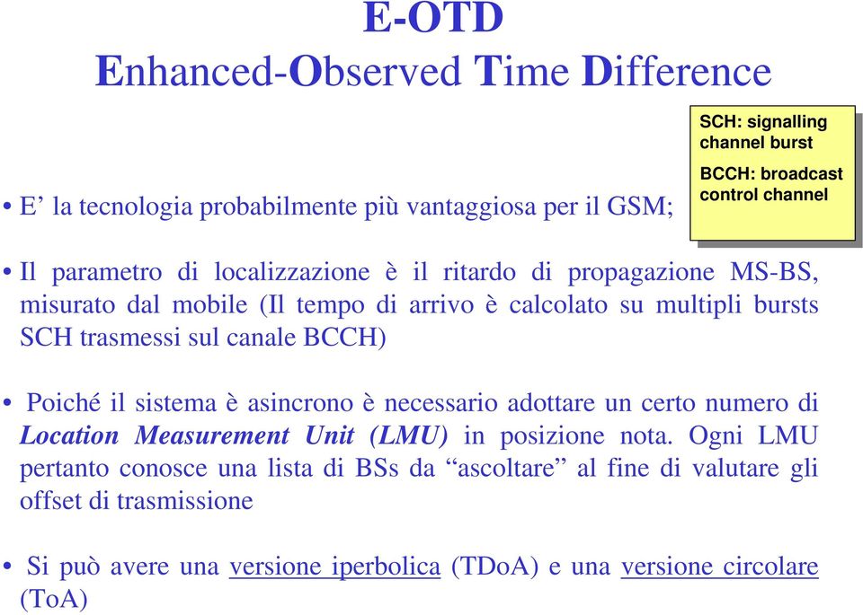 su multipli bursts SCH trasmessi sul canale BCCH) Poiché il sistema è asincrono è necessario adottare un certo numero di Location Measurement Unit (LMU) in posizione nota.