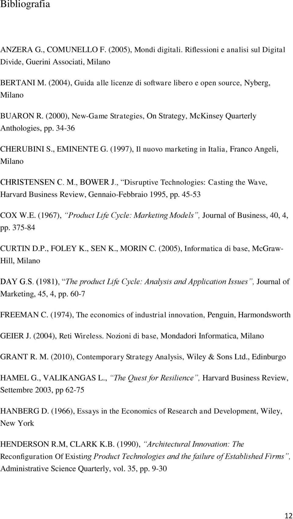 (1997), Il nuovo marketing in Italia, Franco Angeli, Milano CHRISTENSEN C. M., BOWER J., Disruptive Technologies: Casting the Wave, Harvard Business Review, Gennaio-Febbraio 1995, pp. 45-53 COX W.E. (1967), Product Life Cycle: Marketing Models, Journal of Business, 40, 4, pp.