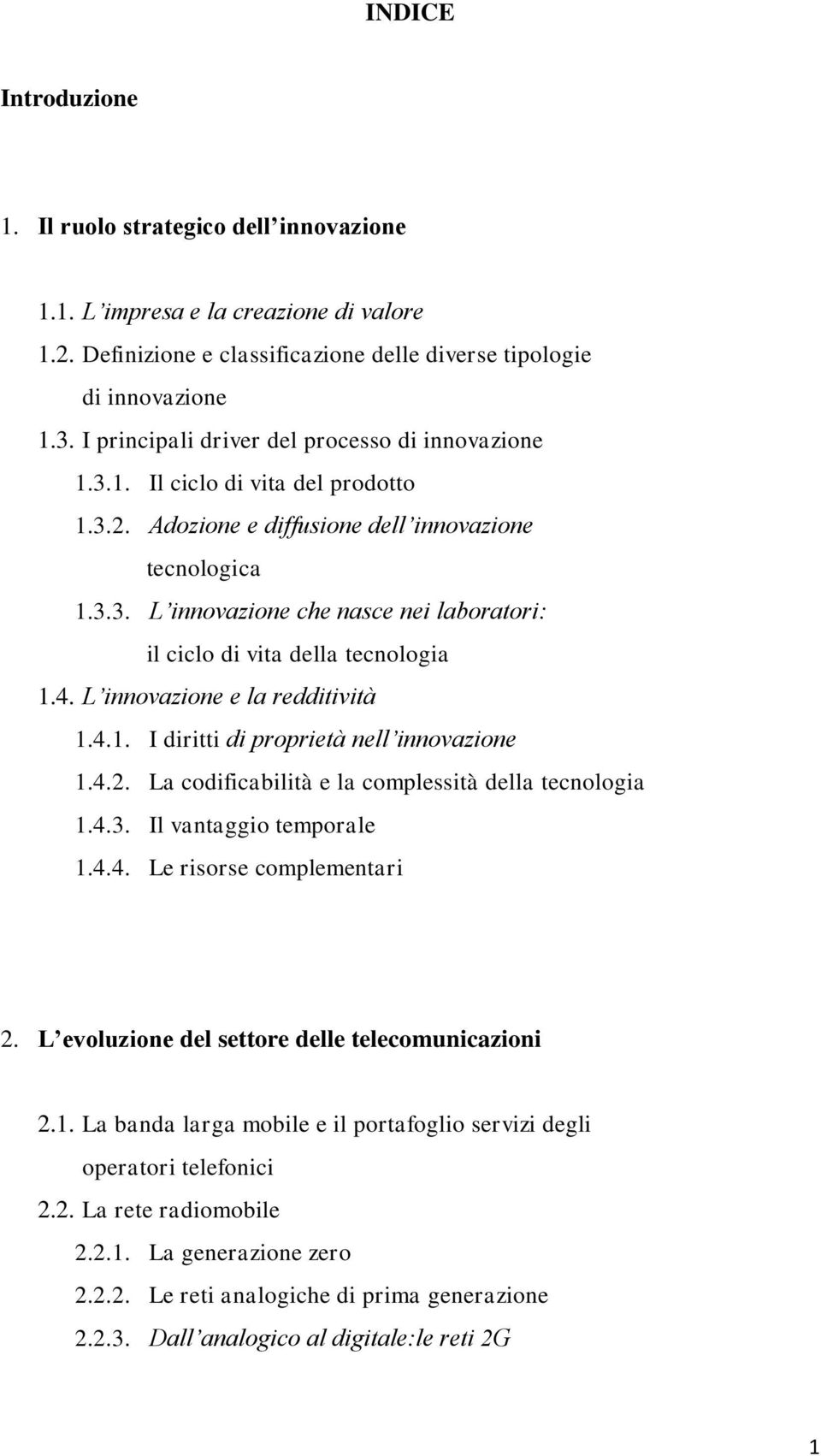 4. L innovazione e la redditività 1.4.1. I diritti di proprietà nell innovazione 1.4.2. La codificabilità e la complessità della tecnologia 1.4.3. Il vantaggio temporale 1.4.4. Le risorse complementari 2.