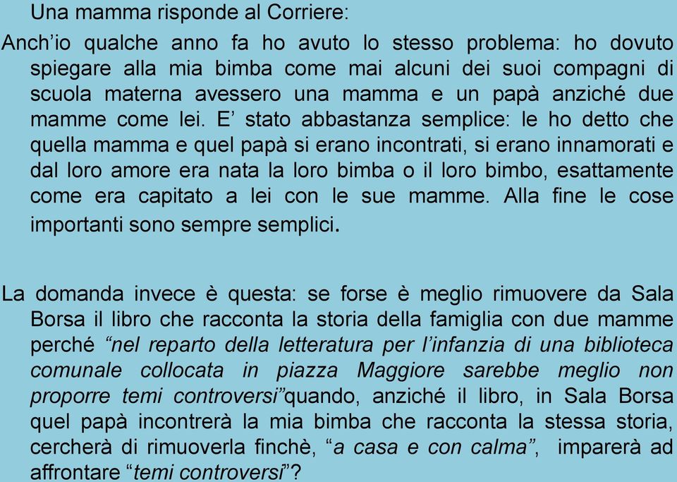 E stato abbastanza semplice: le ho detto che quella mamma e quel papà si erano incontrati, si erano innamorati e dal loro amore era nata la loro bimba o il loro bimbo, esattamente come era capitato a