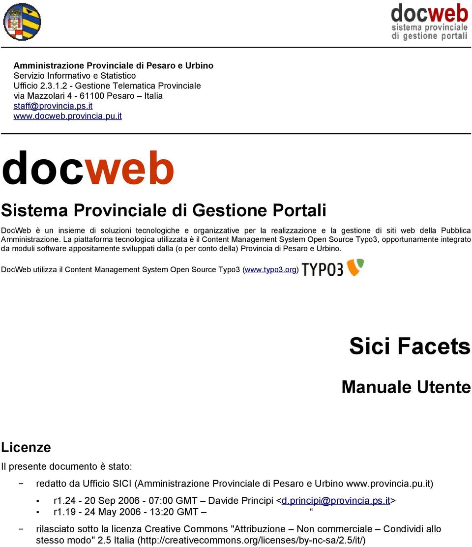 it docweb Sistema Provinciale di Gestione Portali DocWeb è un insieme di soluzioni tecnologiche e organizzative per la realizzazione e la gestione di siti web della Pubblica Amministrazione.