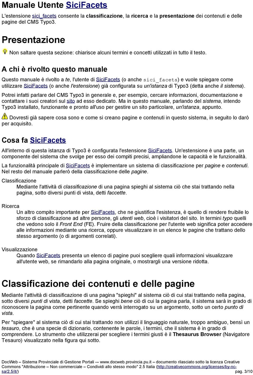 A chi è rivolto questo manuale Questo manuale è rivolto a te, l'utente di SiciFacets (o anche sici_facets) e vuole spiegare come utilizzare SiciFacets (o anche l'estensione) già configurata su