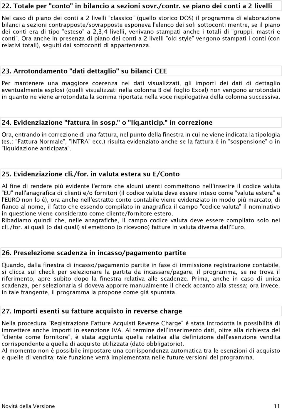 soli sottoconti mentre, se il piano dei conti era di tipo "esteso" a 2,3,4 livelli, venivano stampati anche i totali di "gruppi, mastri e conti".