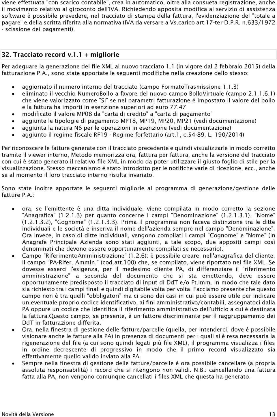 normativa (IVA da versare a Vs.carico art.17-ter D.P.R. n.633/1972 - scissione dei pagamenti). 32. Tracciato record v.1.1 + migliorie Per adeguare la generazione del file XML al nuovo tracciato 1.