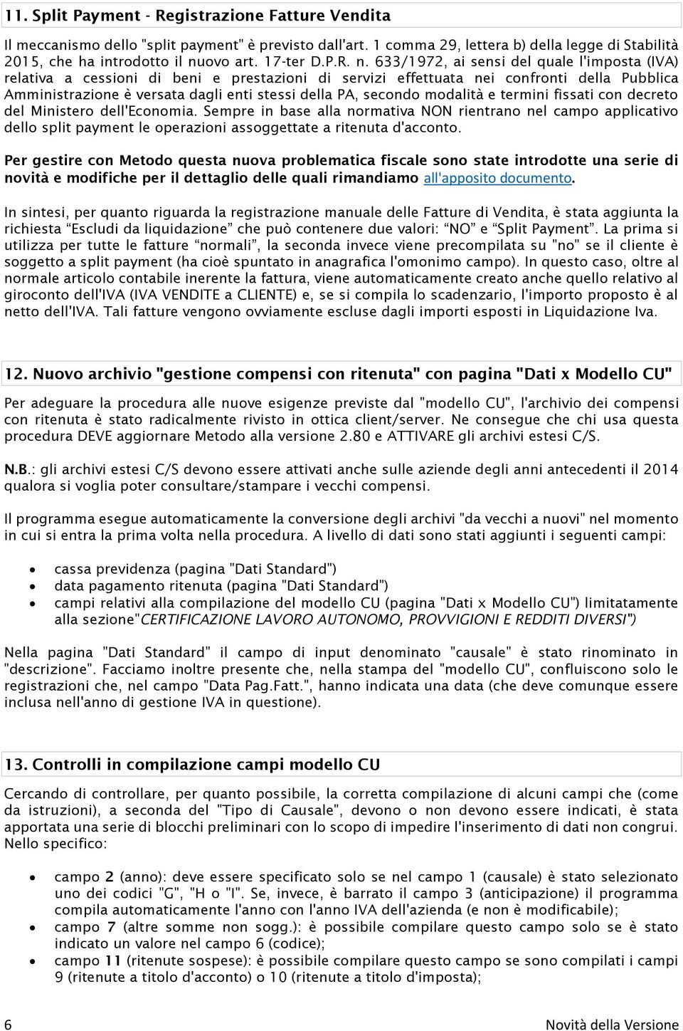 633/1972, ai sensi del quale l'imposta (IVA) relativa a cessioni di beni e prestazioni di servizi effettuata nei confronti della Pubblica Amministrazione è versata dagli enti stessi della PA, secondo