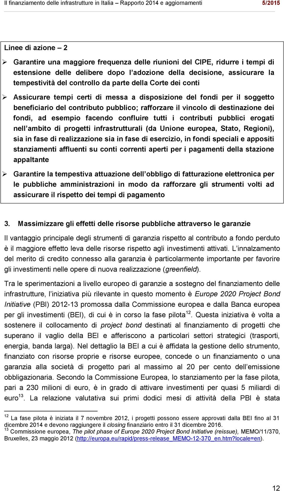 facendo confluire tutti i contributi pubblici erogati nell ambito di progetti infrastrutturali (da Unione europea, Stato, Regioni), sia in fase di realizzazione sia in fase di esercizio, in fondi