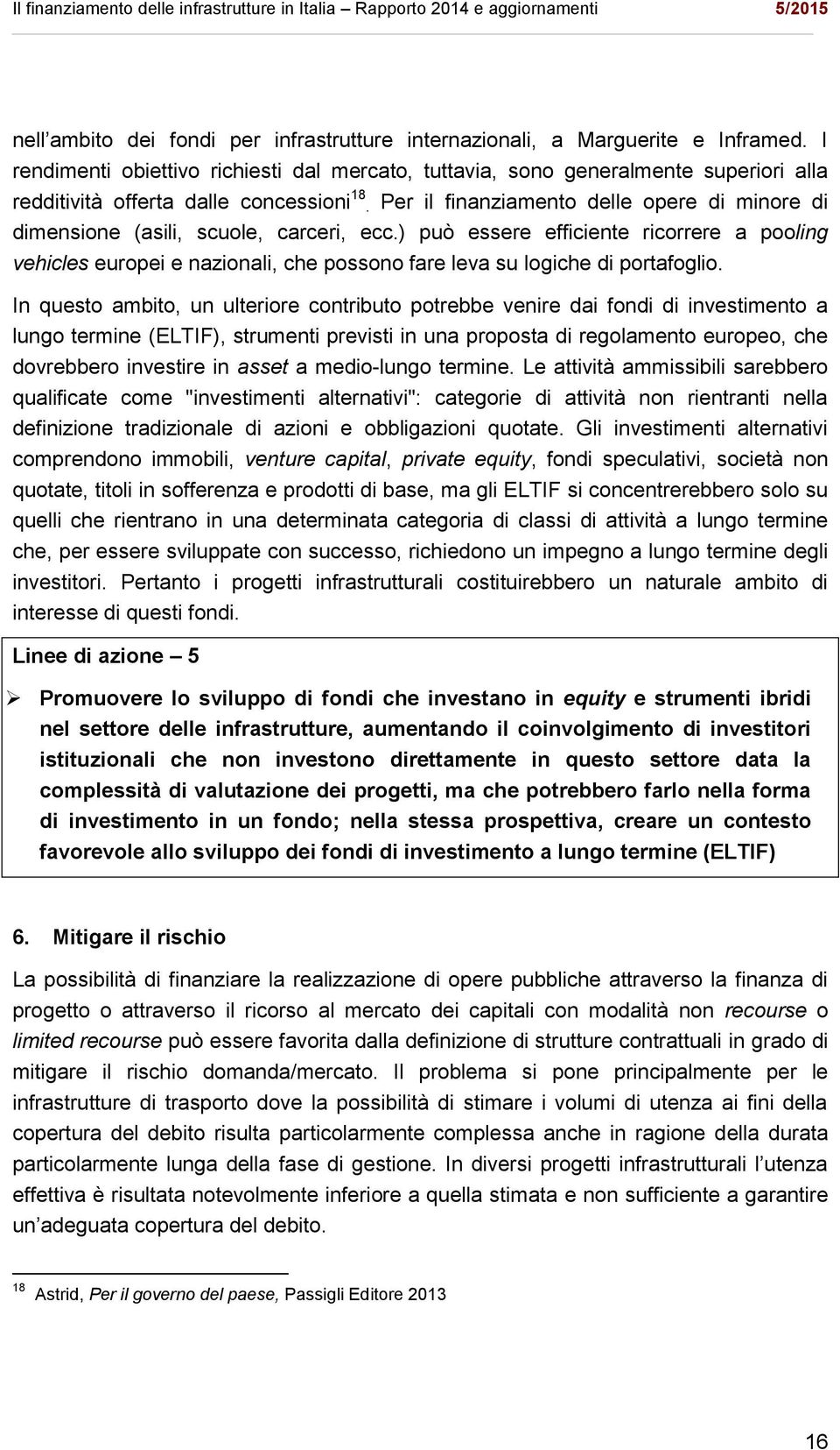 Per il finanziamento delle opere di minore di dimensione (asili, scuole, carceri, ecc.