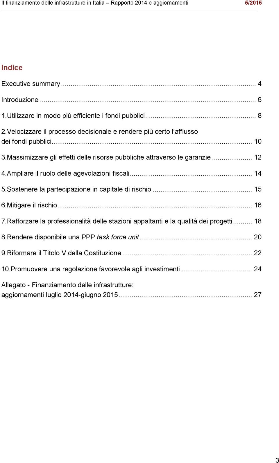 Ampliare il ruolo delle agevolazioni fiscali... 14 5.Sostenere la partecipazione in capitale di rischio... 15 6.Mitigare il rischio... 16 7.