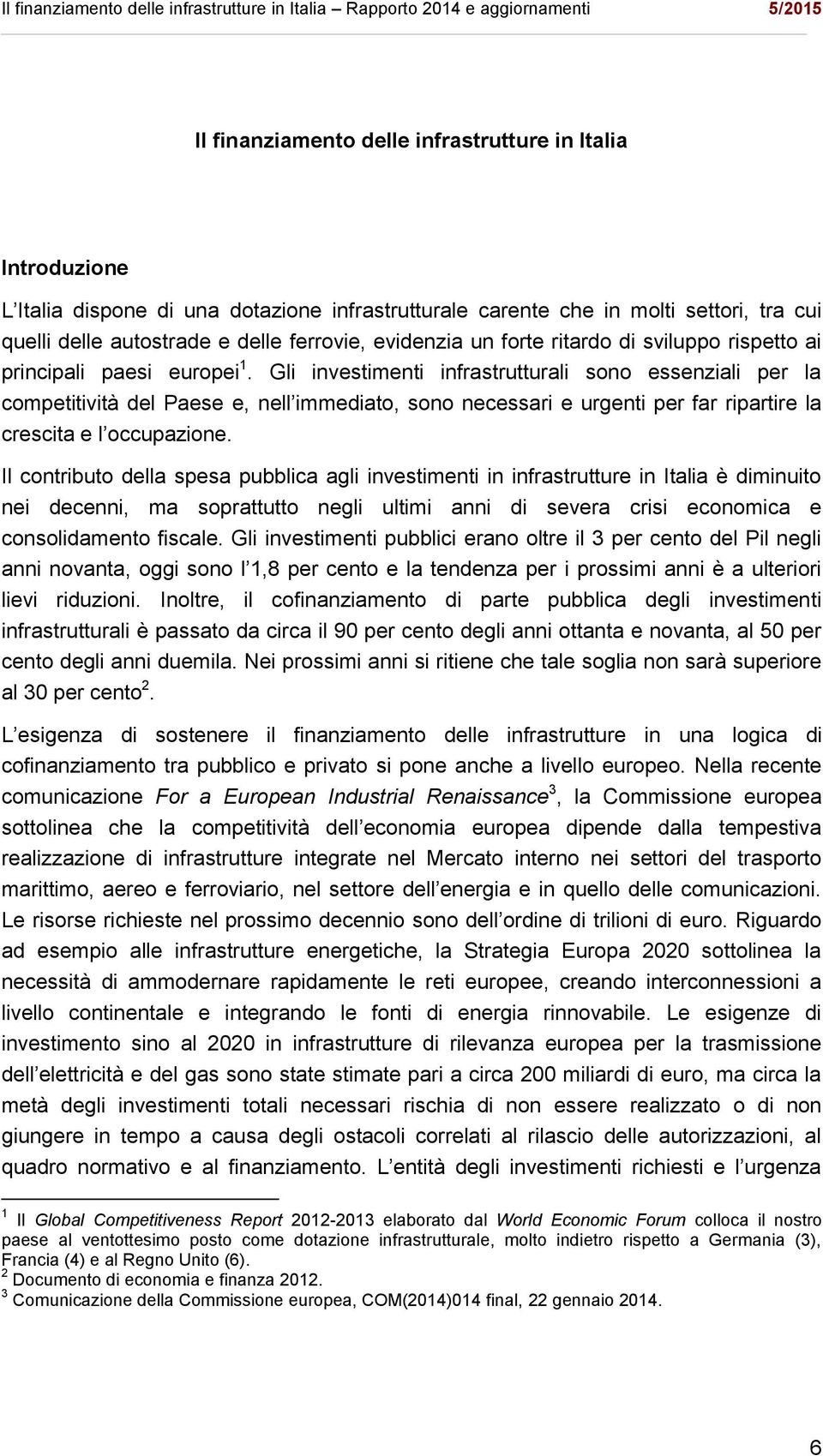 Gli investimenti infrastrutturali sono essenziali per la competitività del Paese e, nell immediato, sono necessari e urgenti per far ripartire la crescita e l occupazione.