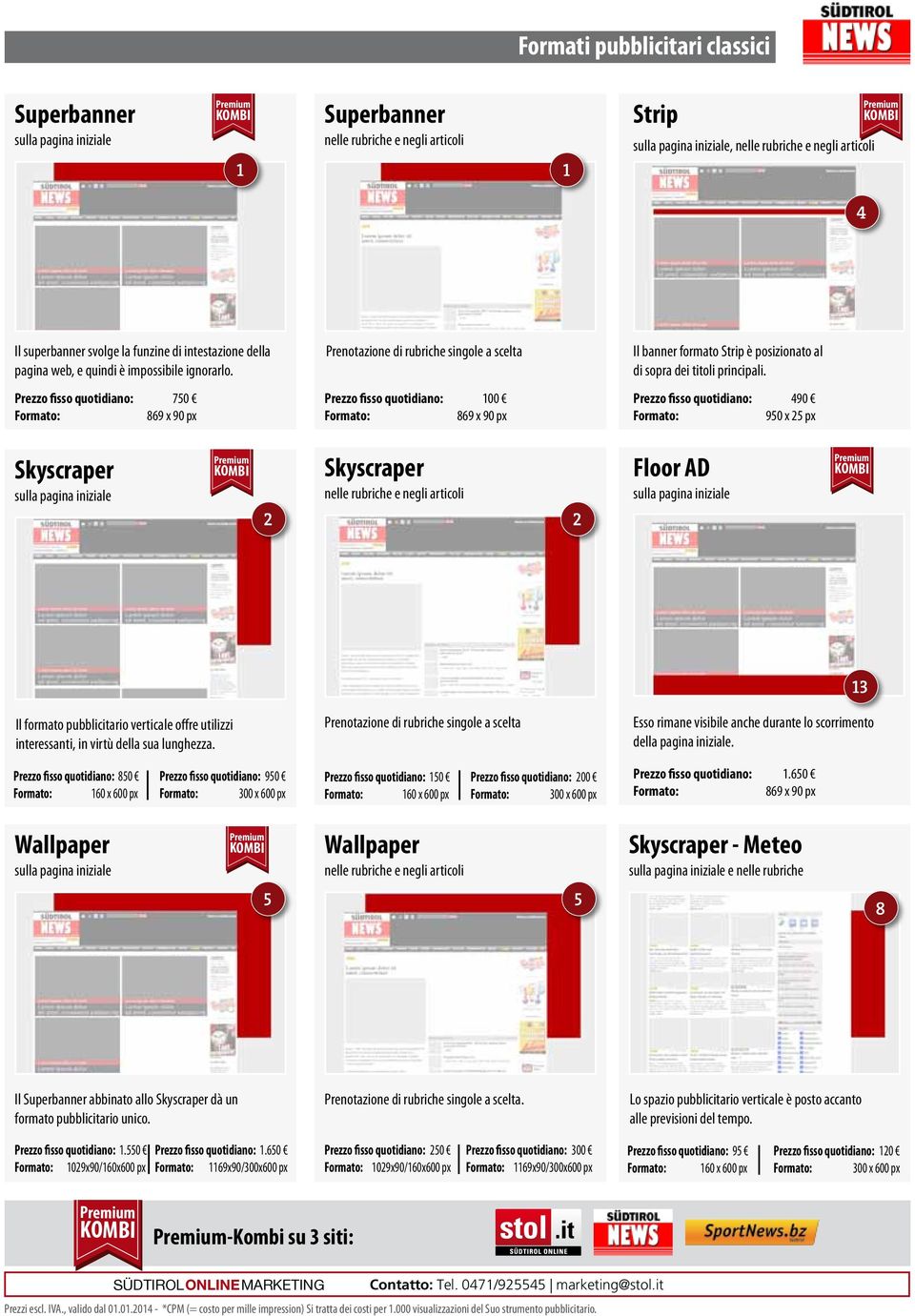 Prezzo fisso quotidiano: 0 50 x 25 px 2 2 Floor AD Il formato pubblicitario verticale offre utilizzi interessanti, in virtù della sua lunghezza.