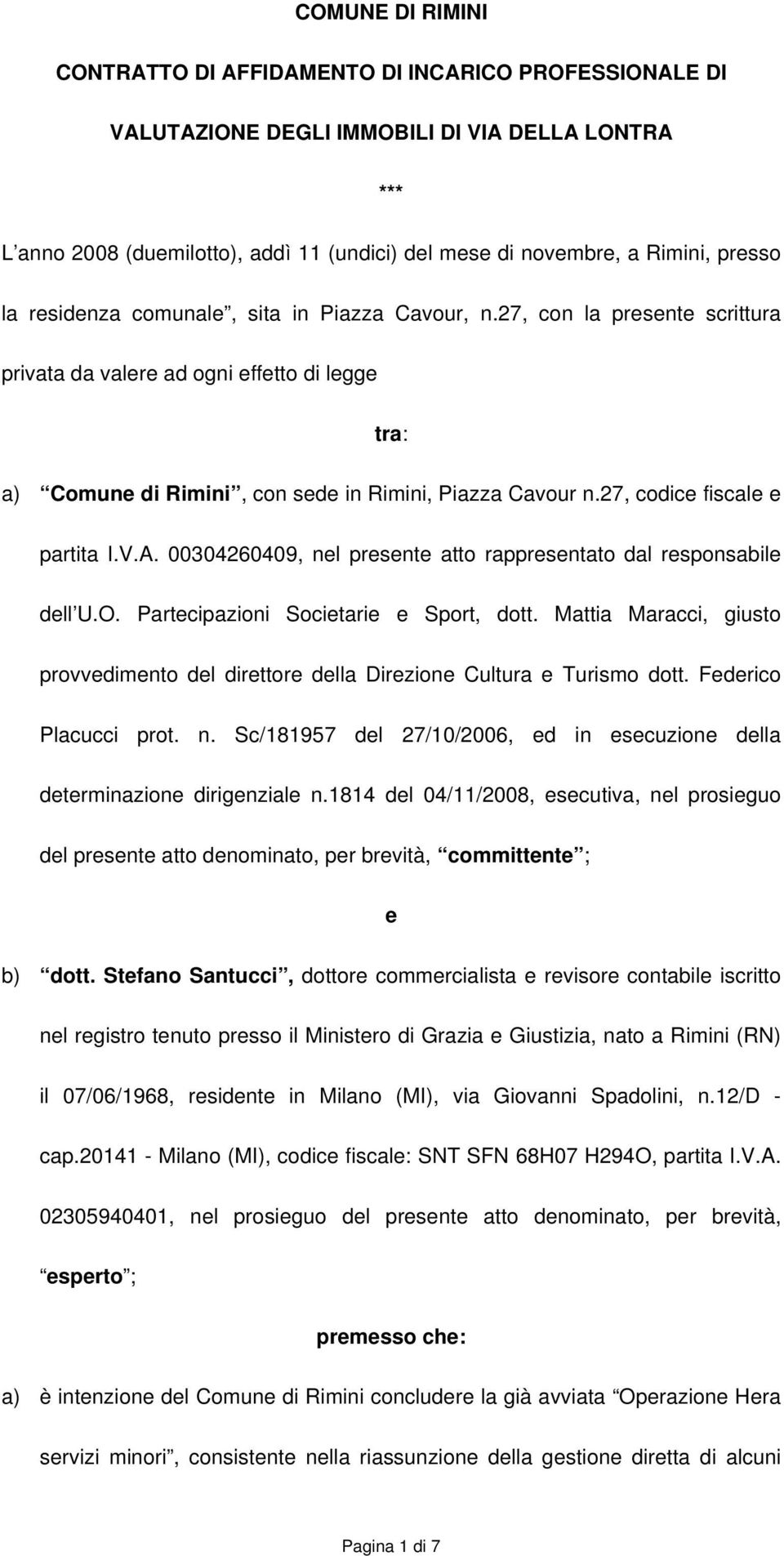 27, codice fiscale e partita I.V.A. 00304260409, nel presente atto rappresentato dal responsabile dell U.O. Partecipazioni Societarie e Sport, dott.