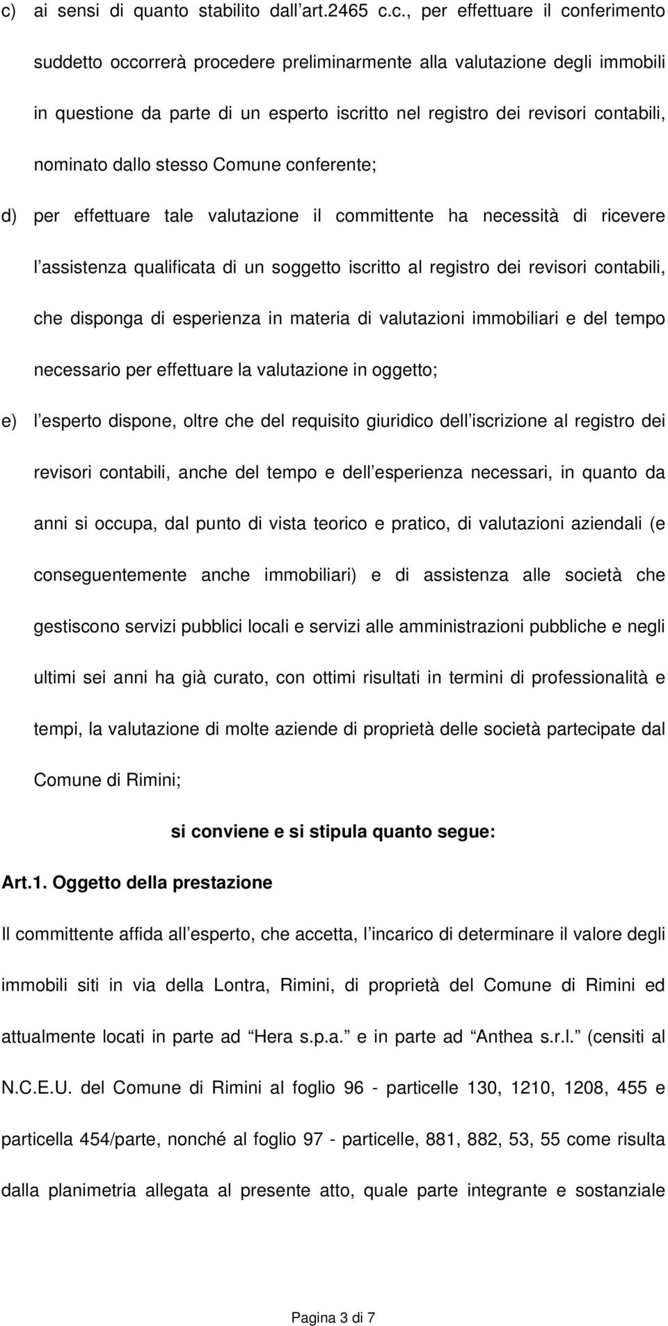 soggetto iscritto al registro dei revisori contabili, che disponga di esperienza in materia di valutazioni immobiliari e del tempo necessario per effettuare la valutazione in oggetto; e) l esperto