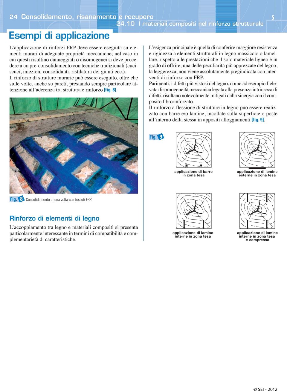 Il rinforzo di strutture murarie può essere eseguito, oltre che sulle volte, anche su pareti, prestando sempre particolare attenzione all aderenza tra struttura e rinforzo [fig. 8].