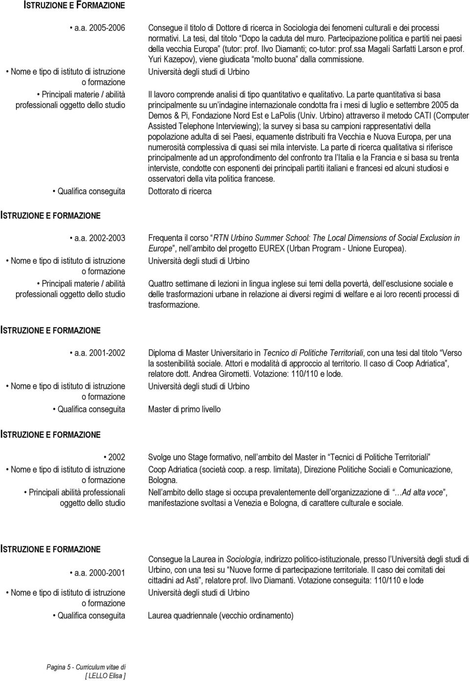 normativi. La tesi, dal titolo Dopo la caduta del muro. Partecipazione politica e partiti nei paesi della vecchia Europa (tutor: prof. Ilvo Diamanti; co-tutor: prof.ssa Magalì Sarfatti Larson e prof.