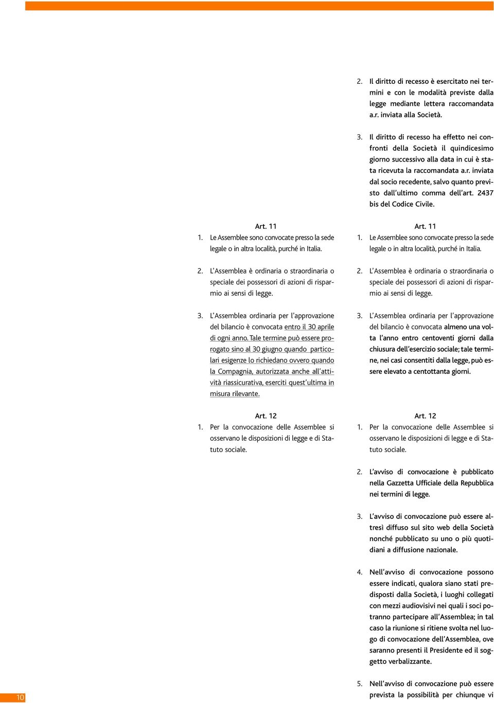 2437 bis del Codice Civile. Art. 11 1. Le Assemblee sono convocate presso la sede legale o in altra località, purché in Italia. Art. 11 1. Le Assemblee sono convocate presso la sede legale o in altra località, purché in Italia. 2.