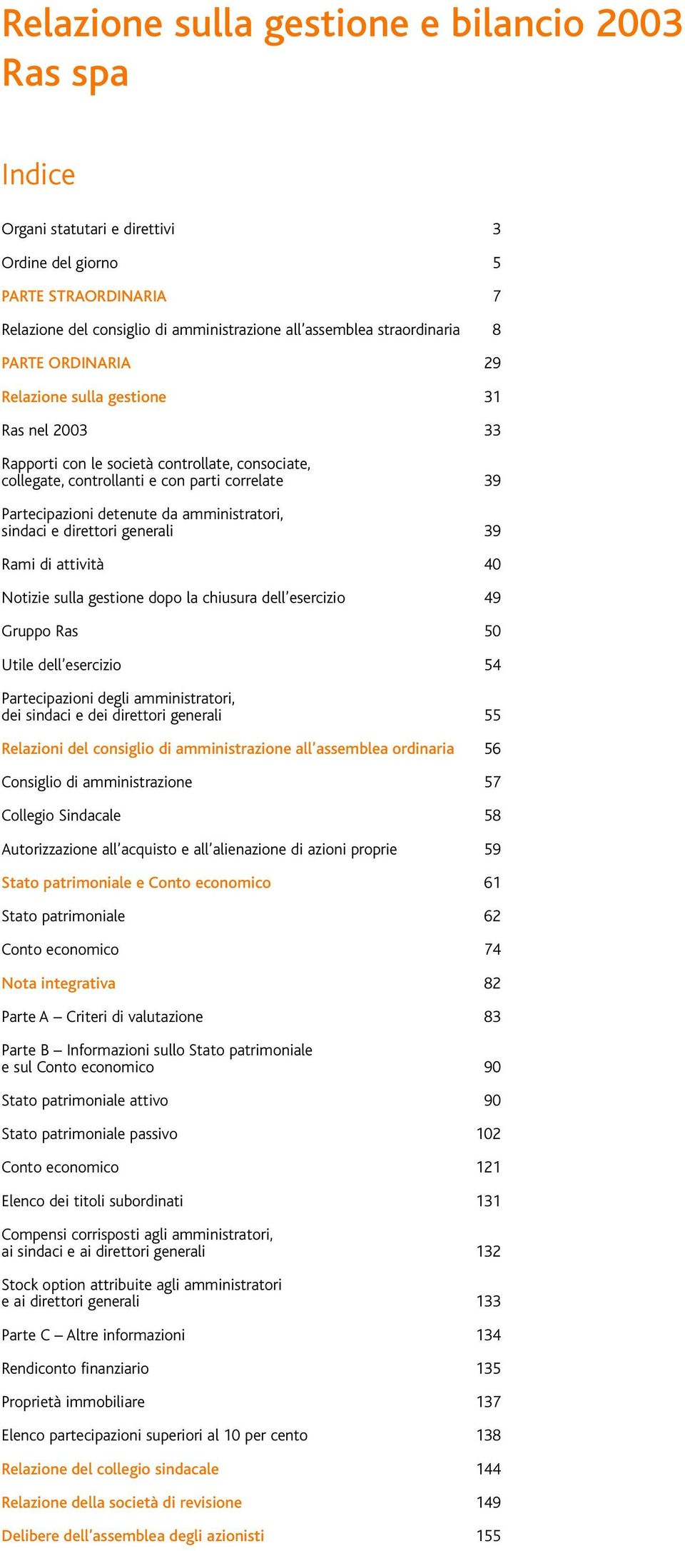 amministratori, sindaci e direttori generali 39 Rami di attività 40 Notizie sulla gestione dopo la chiusura dell esercizio 49 Gruppo Ras 50 Utile dell esercizio 54 Partecipazioni degli