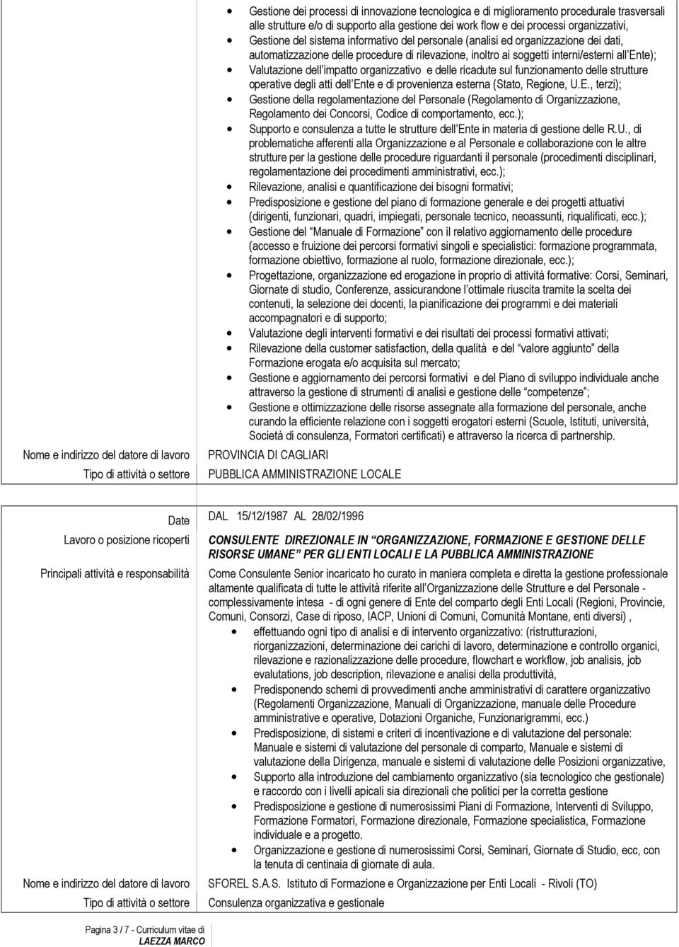 te e di provenienza esterna (Stato, Regione, U.E., terzi); Gestione della regolamentazione del Personale (Regolamento di Organizzazione, Regolamento dei Concorsi, Codice di comportamento, ecc.