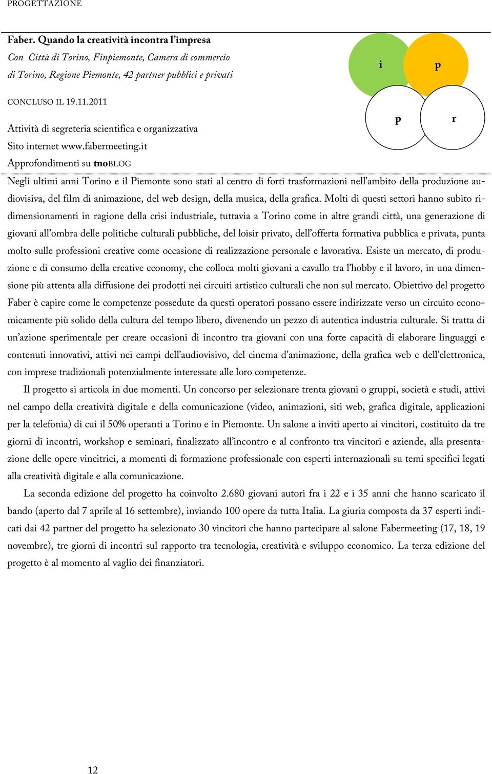 t Aofondment su tnoblog Negl ultm ann Tono e l Pemonte sono stat al cento d fot tasfomazon nell ambto della oduzone audovsva, del flm d anmazone, del web desgn, della musca, della gafca.