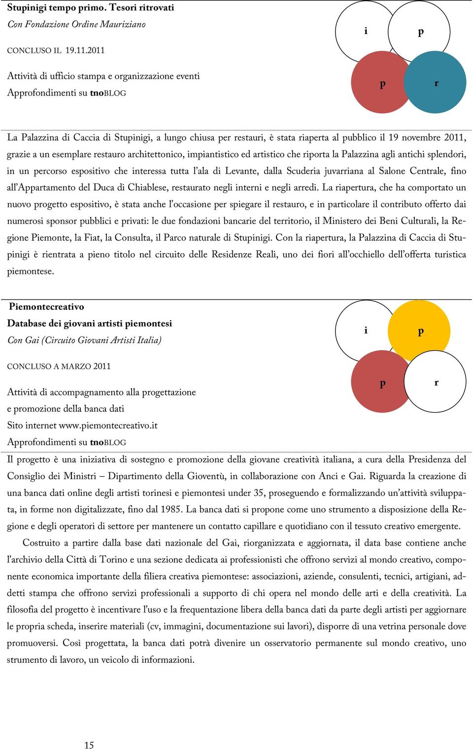 mantstco ed atstco che ota la Palazzna agl antch slendo, n un ecoso esostvo che nteessa tutta l ala d Levante, dalla Scudea juvaana al Salone Centale, fno all Aatamento del Duca d Chablese, estauato